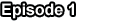 Episode 1