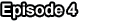 Episode 4
